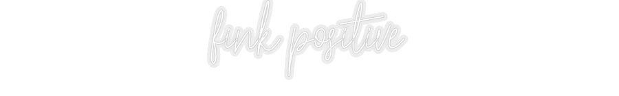 Konfiguriertes Neonschild: fink positive - Official Neon - led neon schild schriftzug personalisiert