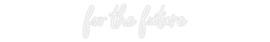 Konfiguriertes Neonschild: foo the future - Official Neon - led neon schild schriftzug personalisiert