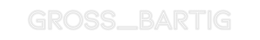Konfiguriertes Neonschild: Gross_Bartig - Official Neon - led neon schild schriftzug personalisiert