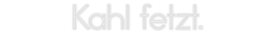 Konfiguriertes Neonschild: Kahl fetzt. - Official Neon - led neon schild schriftzug personalisiert